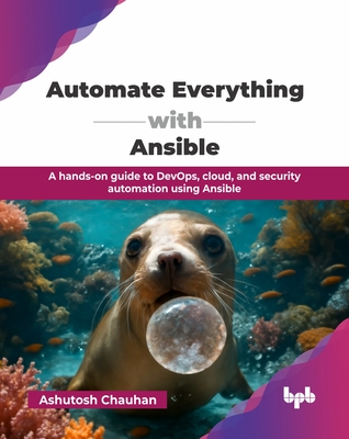 Coperta cărții 'Automate Everything with Ansible: A hands-on guide to DevOps, cloud, and security automation using Ansible (English'