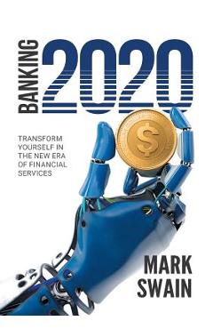 Coperta cărții 'Banking 2020: Transform yourself in the new era of financial services - Mark Swain'