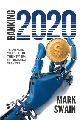 Coperta cărții 'Banking 2020: Transform yourself in the new era of financial services - Mark Swain'