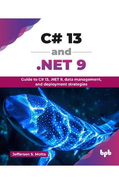 Coperta cărții 'C# 13 and .NET 9: Guide to C# 13, .NET 9, data management, and deployment strategies (English Edition) - Jefferson S.'