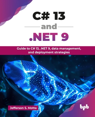 Coperta cărții 'C# 13 and .NET 9: Guide to C# 13, .NET 9, data management, and deployment strategies (English Edition) - Jefferson S.'
