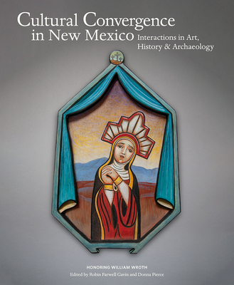 Coperta cărții 'Cultural Convergence in New Mexico: Interactions in Art, History & Archaeology--Honoring William Wroth - Robin Farwell'