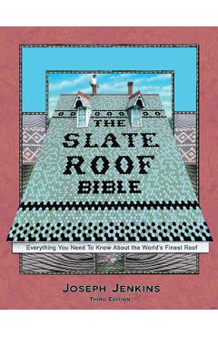 Coperta cărții 'The Slate Roof Bible: Everything You Need to Know about the World's Finest Roof, 3rd Edition - Joseph C. Jenkins'