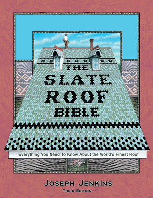 Coperta cărții 'The Slate Roof Bible: Everything You Need to Know about the World's Finest Roof, 3rd Edition - Joseph C. Jenkins'
