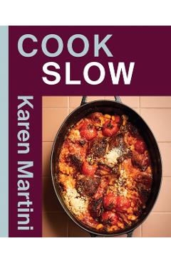 Cook: Slow: Essential Recipes for Slow Roasts, Braises and More - Karen Martini