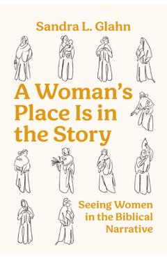 Coperta cărții 'A Woman's Place Is in the Story: Seeing Women in the Biblical Narrative - Sandra L. Glahn'