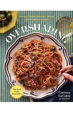 Coperta cărții 'Oversharing: Anytime Snacks, Everyday Dinners, and Cooking for Company - Cortney Lacorte'