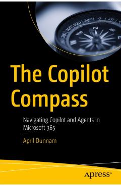 Coperta cărții 'The Copilot Compass: Navigating Copilot and Agents in Microsoft 365 - April Dunnam'