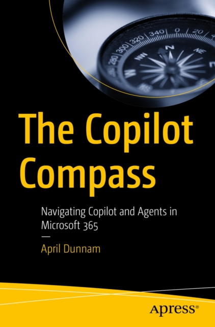 Coperta cărții 'The Copilot Compass: Navigating Copilot and Agents in Microsoft 365 - April Dunnam'