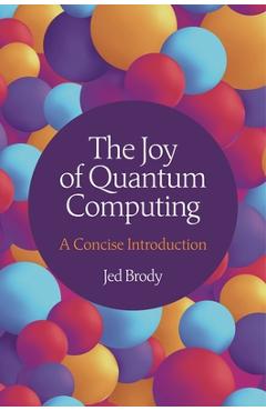 Coperta cărții 'The Joy of Quantum Computing: A Concise Introduction - Jed Brody'