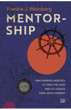 Coperta cărții 'Mentorship: Empowering Mentees to Take the Lead and Co-Create Their Development - Frankie J. Weinberg'