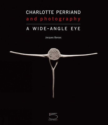 Coperta cărții 'Charlotte Perriand and Photography: A Wide-Angle Eye - Jacques Barsac'