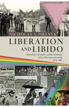 Coperta cărții 'Liberation and Libido: Masculinity, Sexuality, and the Aesthetics of Gay Liberation in Canada, 1971-1987 - Nicholas A.'