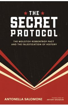 The Secret Protocol: The Molotov-Ribbentrop Pact and the Falsification of History - Antonella Salomoni