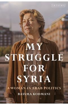 Coperta cărții 'My Struggle for Syria: A Woman in Arab Politics - Bassma Kodmani'