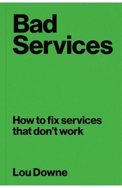 Coperta cărții 'Bad Services: How to Fix Services That Don't Work - Lou Downe'
