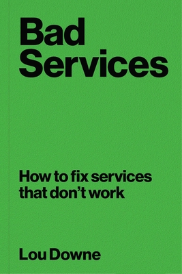 Coperta cărții 'Bad Services: How to Fix Services That Don't Work - Lou Downe'