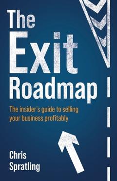 Coperta cărții 'The Exit Roadmap: The Insider's Guide to Selling Your Business Profitably - Chris Spratling'