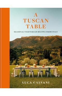 Coperta cărții 'A Tuscan Table: Seasonal Vegetarian Recipes from Italy - Luca Calvani'