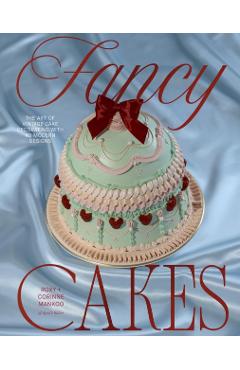 Fancy Cakes: The Art of Vintage Cake Decorating with 40 Modern Designs - Roxy Mankoo
