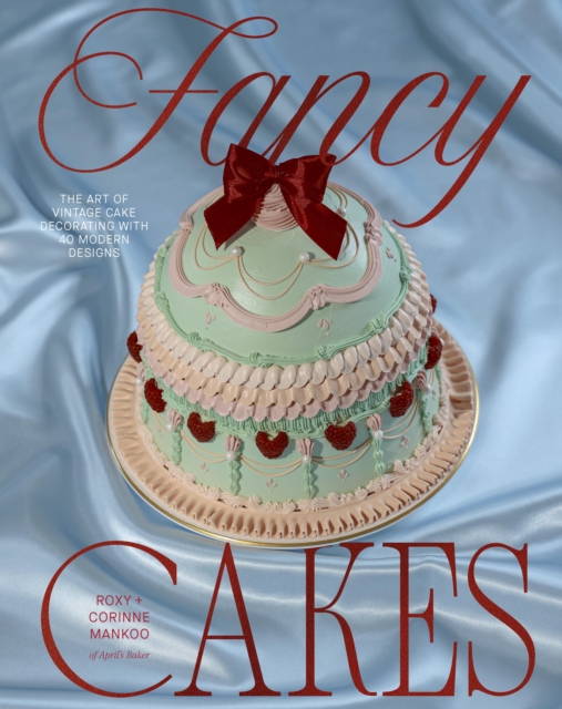 Coperta cărții 'Fancy Cakes: The Art of Vintage Cake Decorating with 40 Modern Designs - Roxy Mankoo'