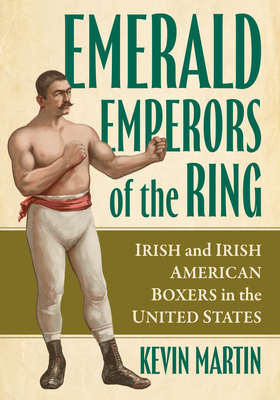 Coperta cărții 'Emerald Emperors of the Ring: Irish and Irish American Boxers in the United States - Kevin Martin'