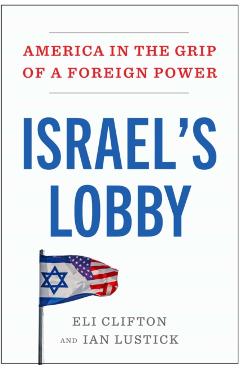 Israel's Lobby: America in the Grip of a Foreign Power - Eli Clifton