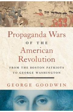 Coperta cărții 'Propaganda Wars of the American Revolution: From the Boston Patriots to George Washington - George Goodwin'