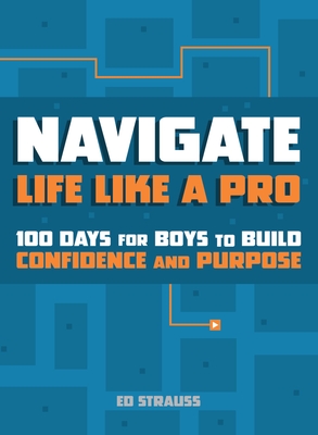 Coperta cărții 'Navigate Life Like a Pro: 100 Days for Boys to Build Confidence and Purpose - Ed Strauss'