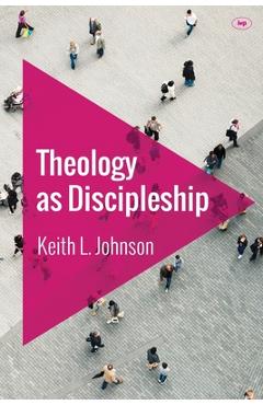 Coperta cărții 'Theology as Discipleship - Keith L. Johnson'