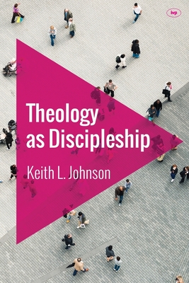 Coperta cărții 'Theology as Discipleship - Keith L. Johnson'