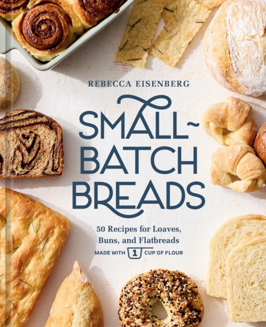Coperta cărții 'Small-Batch Breads: 50 Recipes for Loaves, Buns, and Flatbreads Made with One Cup of Flour [A Baking Book] - Rebecca'