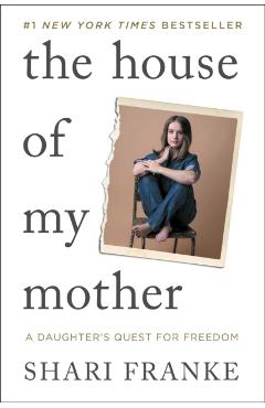 Coperta cărții 'The House of My Mother: A Daughter's Quest for Freedom - Shari Franke'