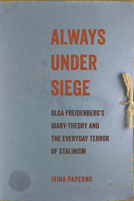 Coperta cărții 'Always Under Siege: Olga Freidenberg's Diary-Theory and the Everyday Terror of Stalinism - Irina Paperno'