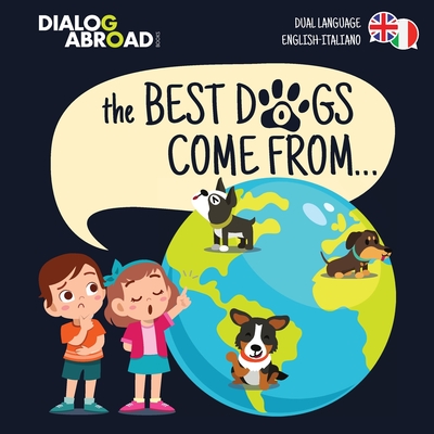 Coperta cărții 'The Best Dogs Come From... (Dual Language English-Italiano): A Global Search to Find the Perfect Dog Breed - Dialog'