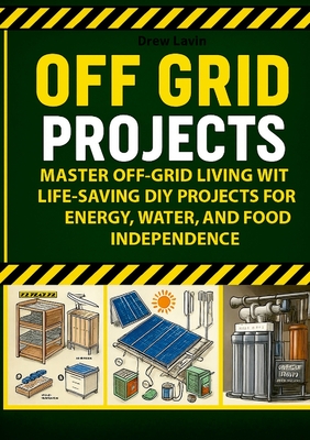 Coperta cărții 'Off Grid Projects: Master Off-Grid Living with Life-Saving DIY Projects for Energy, Water, and Food Independence -'