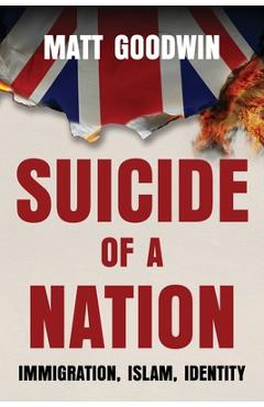 Coperta cărții 'Suicide of a Nation: Immigration, Islam, Identity - Matt Goodwin'