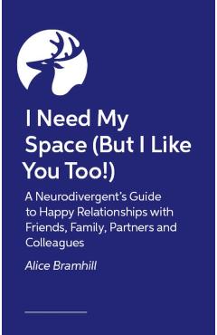 Coperta cărții 'I Need My Space (But I Like You Too!): A Neurodivergent Guide to All Types of Relationships - Alice Bramhill'