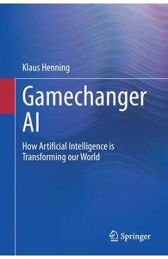 Coperta cărții 'Gamechanger AI: How Artificial Intelligence Is Transforming Our World - Klaus Henning'