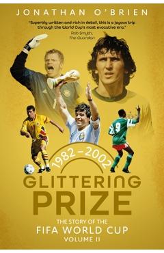 Coperta cărții 'Glittering Prize: The Story of the Fifa World Cup Volume II, 1982-2002 Volume 2 - Jonathan O'brien'