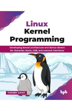 Coperta cărții 'Linux Kernel Programming: Developing kernel architecture and device drivers for character, block, USB, and network'