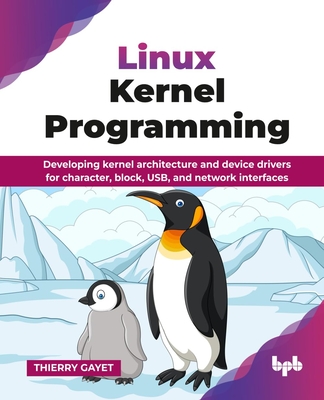 Coperta cărții 'Linux Kernel Programming: Developing kernel architecture and device drivers for character, block, USB, and network'
