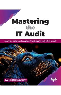 Coperta cărții 'Mastering the IT Audit: Assuring a resilient and compliant IT landscape through effective audit (English Edition) -'