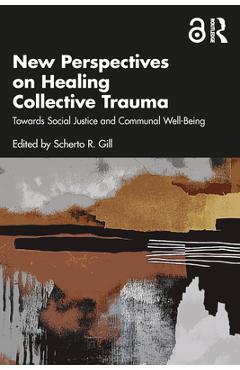 Coperta cărții 'New Perspectives on Healing Collective Trauma: Towards Social Justice and Communal Well-Being - Scherto R. Gill'