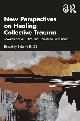 Coperta cărții 'New Perspectives on Healing Collective Trauma: Towards Social Justice and Communal Well-Being - Scherto R. Gill'