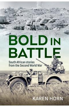 Coperta cărții 'Bold in Battle: South African Stories from the Second World War - Karen Horn'