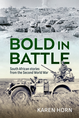 Coperta cărții 'Bold in Battle: South African Stories from the Second World War - Karen Horn'