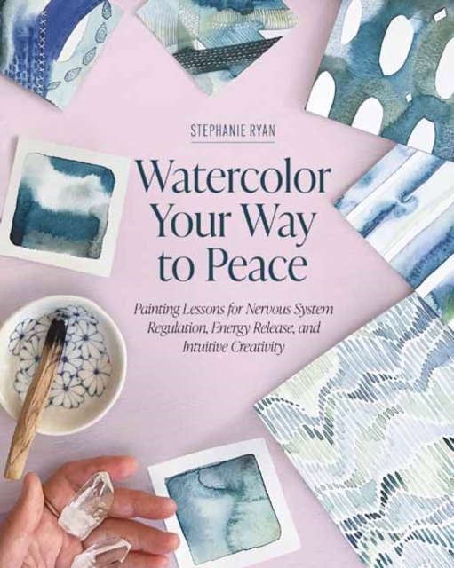 Coperta cărții 'Watercolor Your Way to Peace: Painting Lessons for Nervous System Regulation, Energy Release, and Intuitive Creativity'