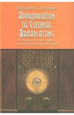Coperta cărții 'Appropriation of Colonial Broadcasting: A History of Early Radio in the Philippines, 1922-1946 [With CD (Audio)] -'