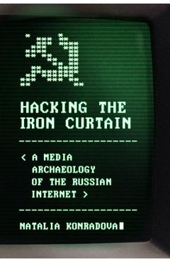 Coperta cărții 'Hacking the Iron Curtain: A Media Archaeology of the Russian Internet - Natalia Konradova'